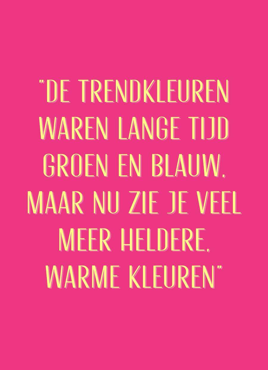 grafische quote met 'de trendkleuren waren lange tijd groen en blauw. Maar nu zie je veel heldere, warme kleuren.'